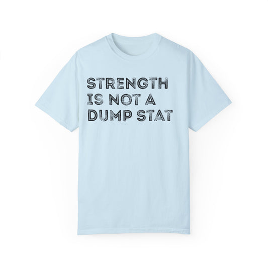 Strength is not a Dump Stat - Unisex Garment-Dyed T-shirt